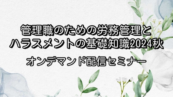 管理職のための労務管理とハラスメントの基礎知識 2024秋